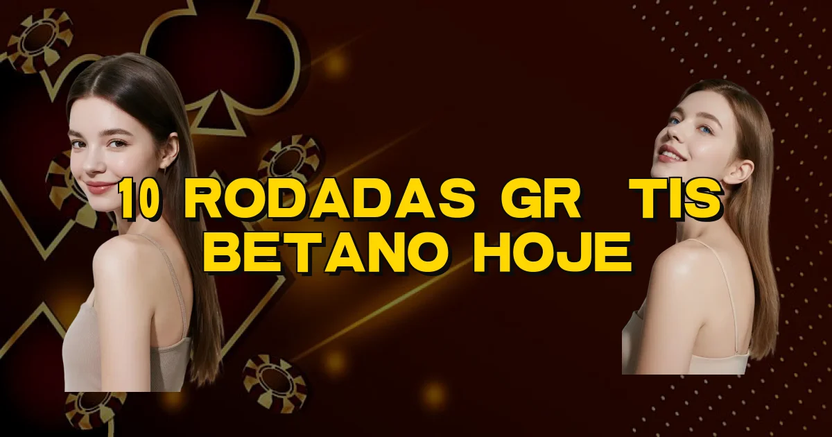 10 Rodadas Grátis Betano Hoje Oficial