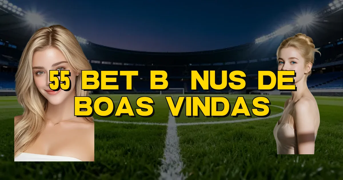 55 Bet Bônus De Boas Vindas Oficial