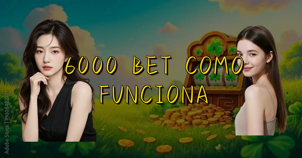 6000 Bet Como Funciona Oficial