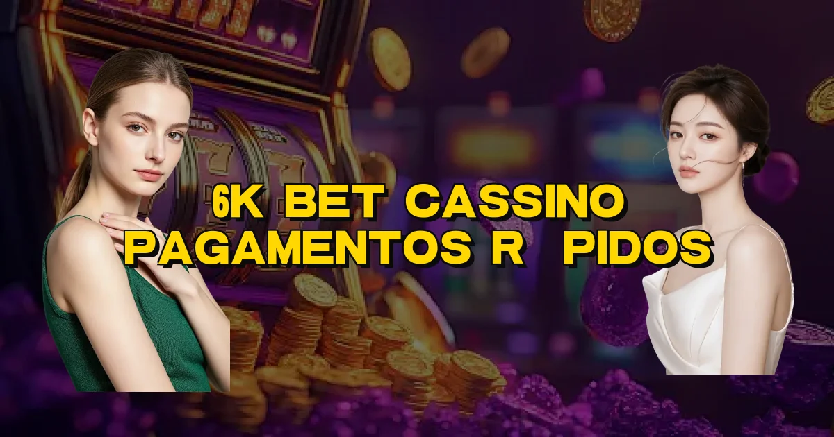 6K Bet Cassino Pagamentos Rápidos Oficial