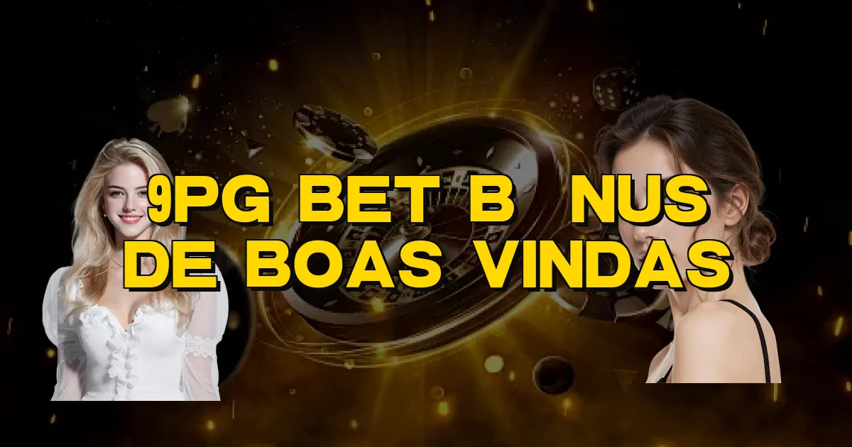 9Pg Bet Bônus De Boas Vindas Oficial