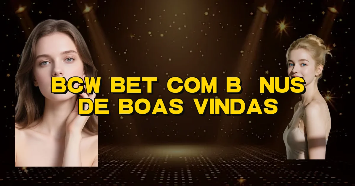 Bcw Bet Com Bônus De Boas Vindas Oficial