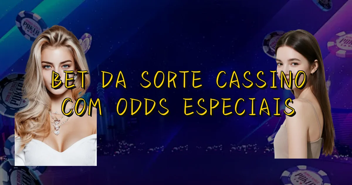 Bet Da Sorte Cassino Com Odds Especiais Oficial