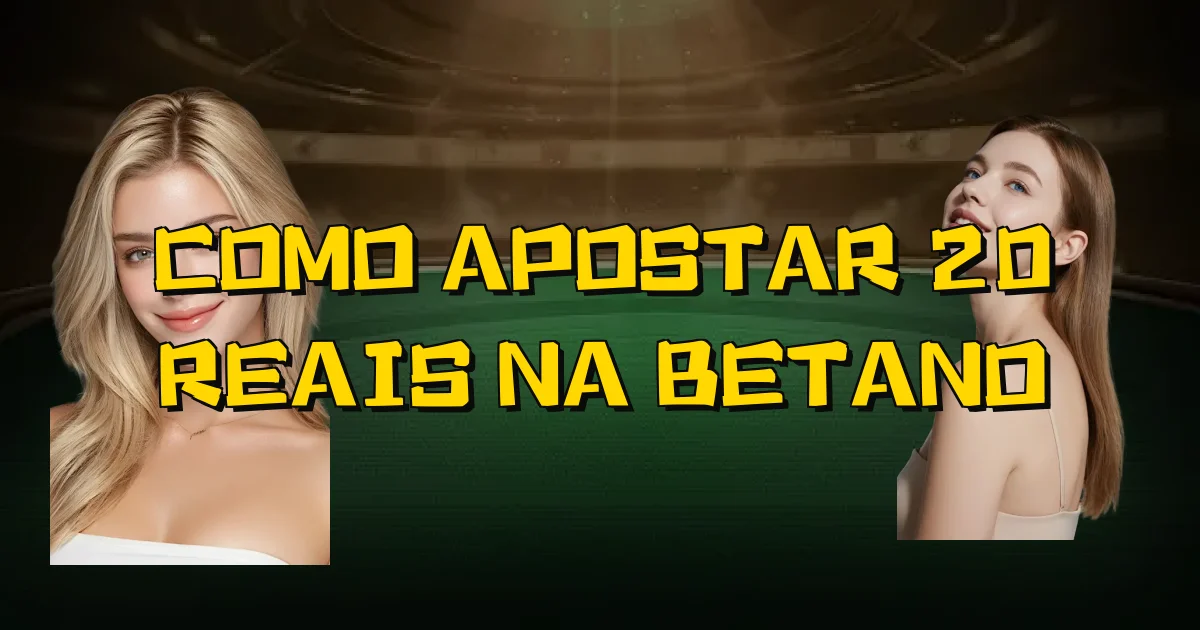 Como Apostar 20 Reais Na Betano Oficial