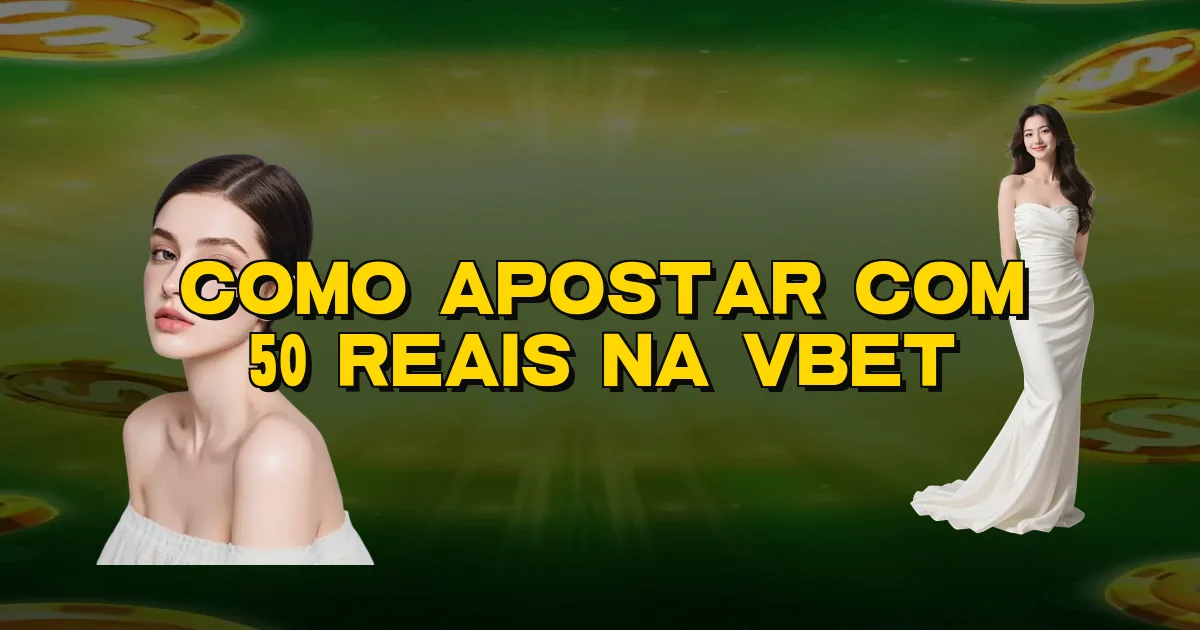 Como Apostar Com 50 Reais Na Vbet Oficial