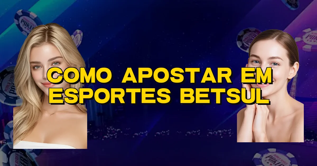 Como Apostar Em Esportes Betsul Oficial