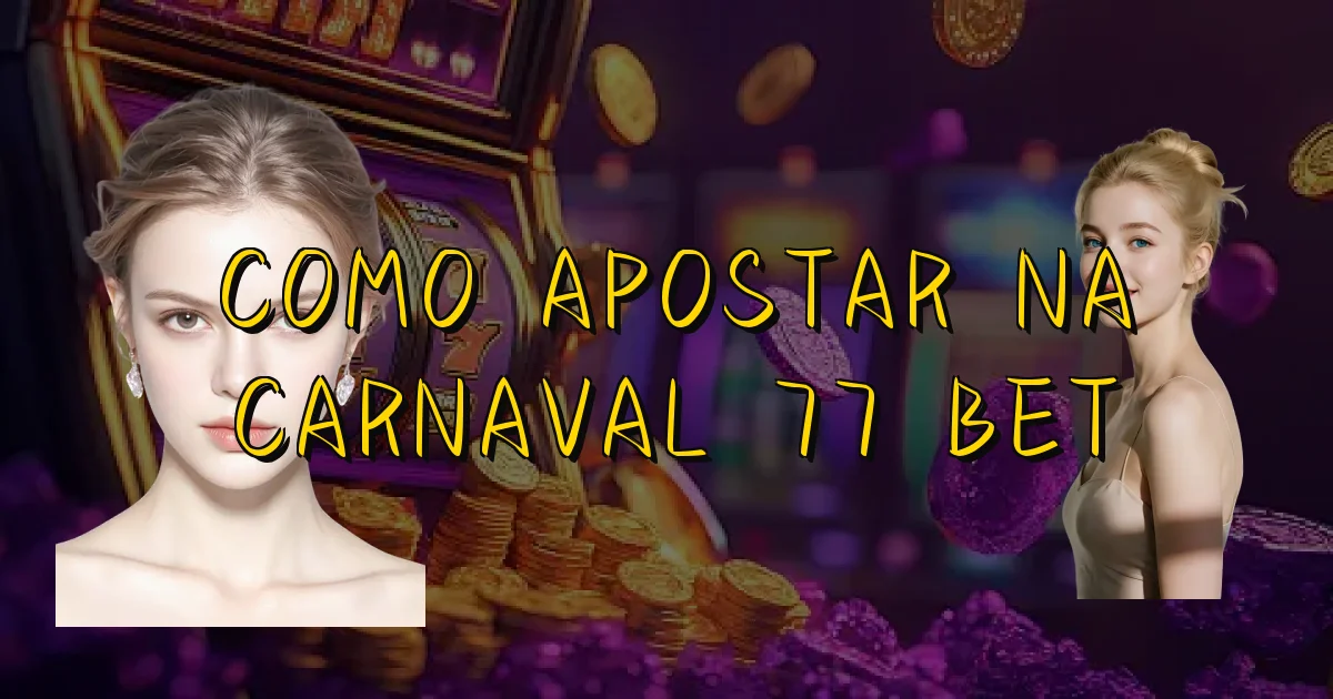 Como Apostar Na Carnaval 77 Bet Oficial