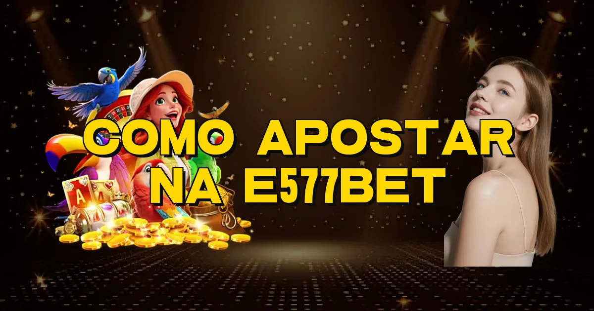 Como Apostar Na E577Bet Oficial