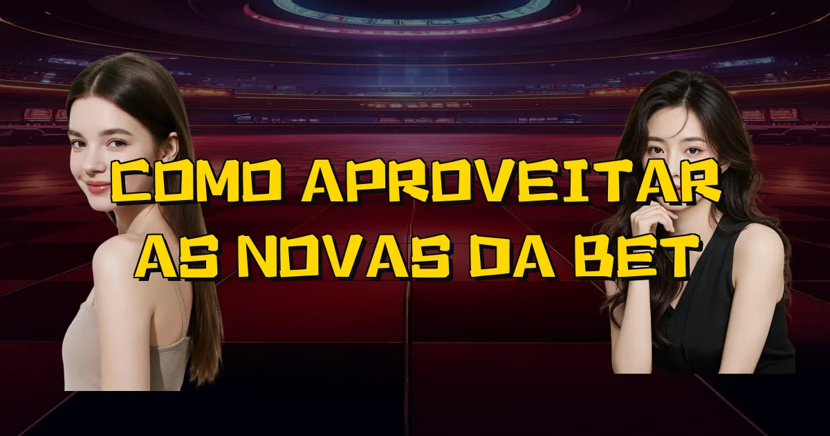 Como Aproveitar As Novas Da Bet Oficial