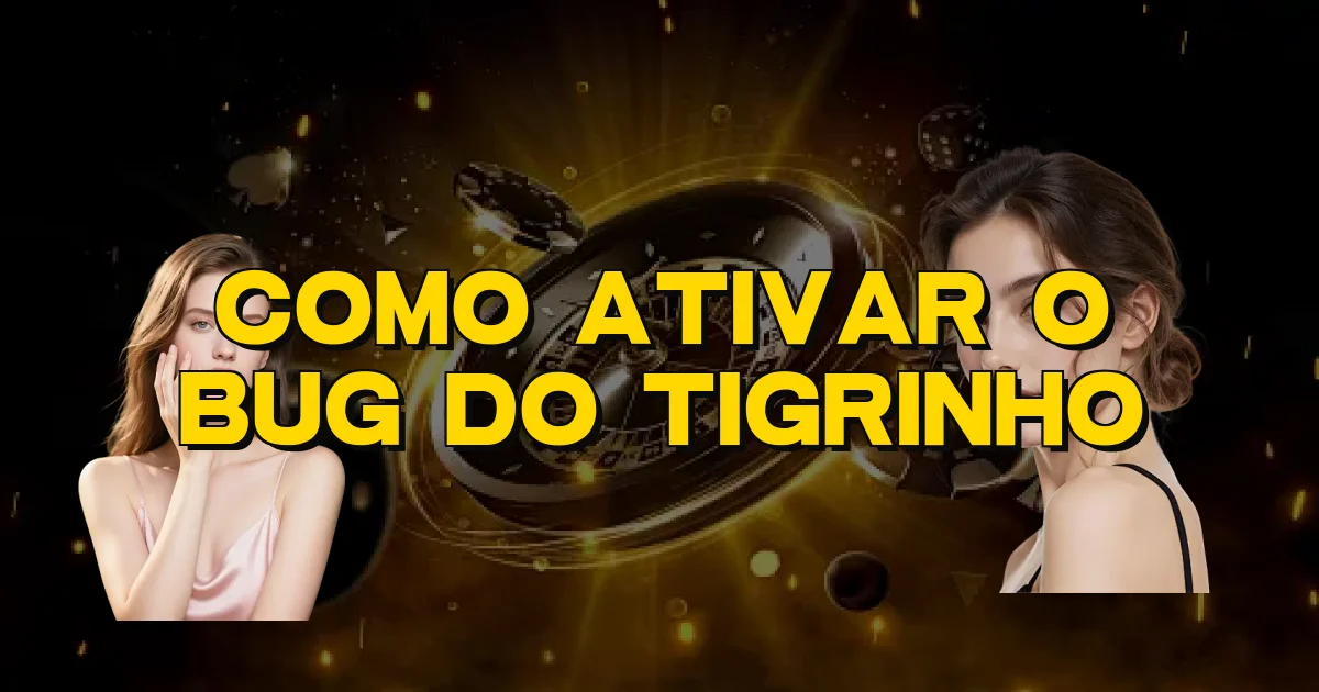 Como Ativar O Bug Do Tigrinho Oficial