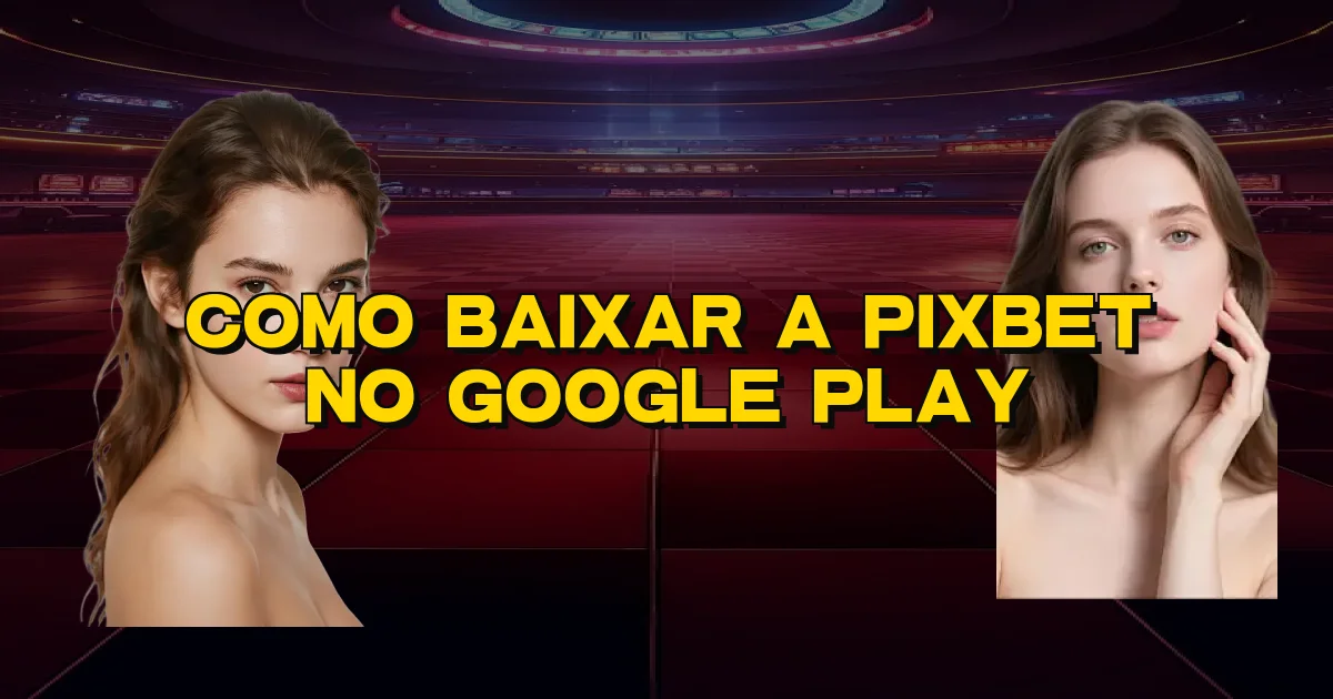 Como Baixar A Pixbet No Google Play Oficial