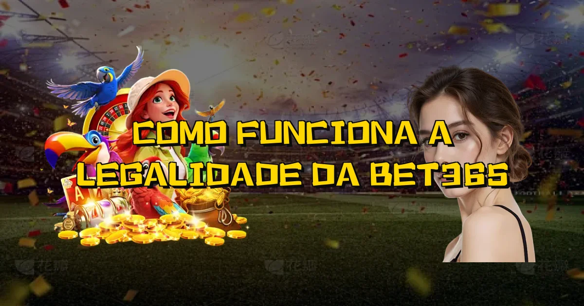 Como Funciona A Legalidade Da Bet365 Oficial