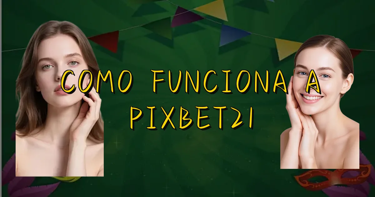 Como Funciona A Pixbet21 Oficial
