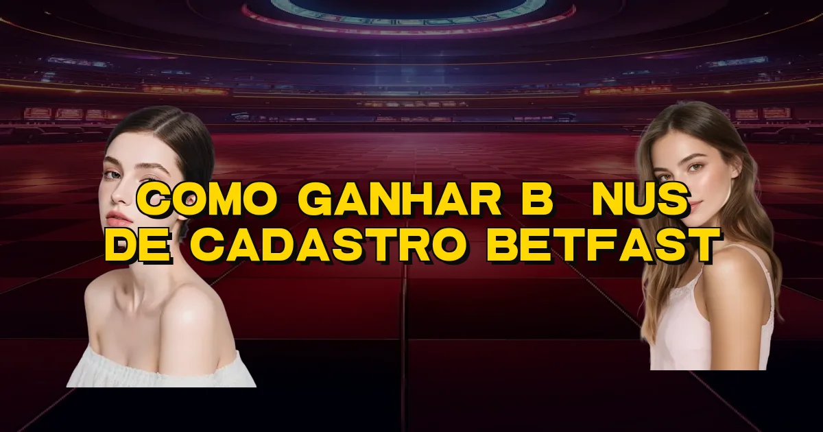 Como Ganhar Bônus De Cadastro Betfast Oficial