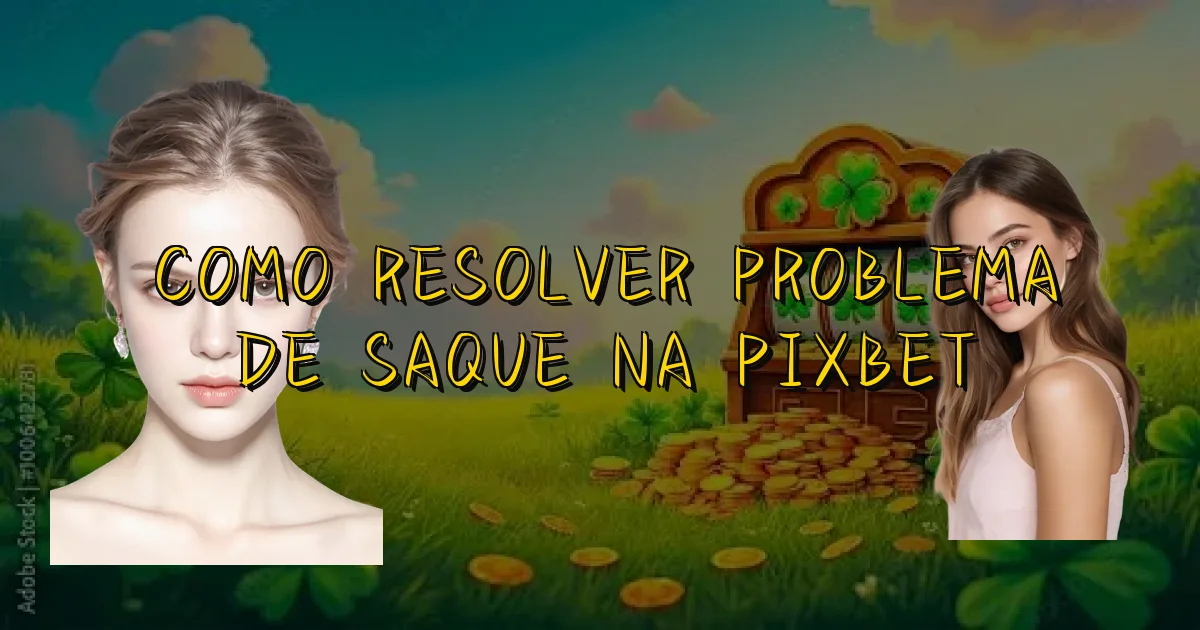 Como Resolver Problema De Saque Na Pixbet Oficial