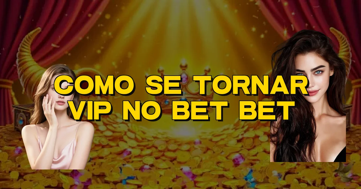Como Se Tornar Vip No Bet Bet Oficial