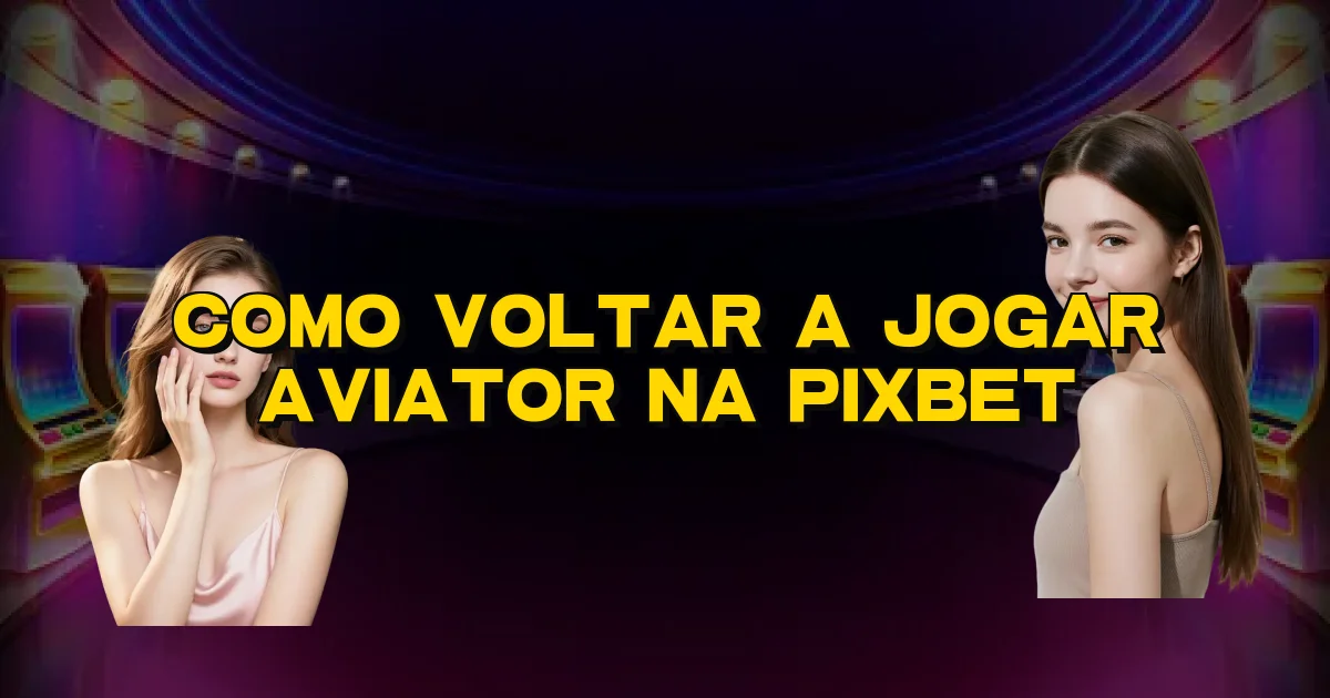 Como Voltar A Jogar Aviator Na Pixbet Oficial