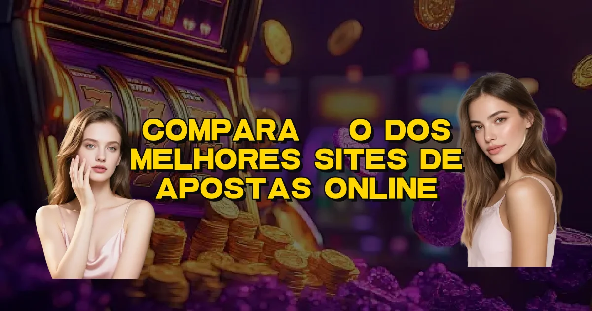 Comparação Dos Melhores Sites De Apostas Online Oficial