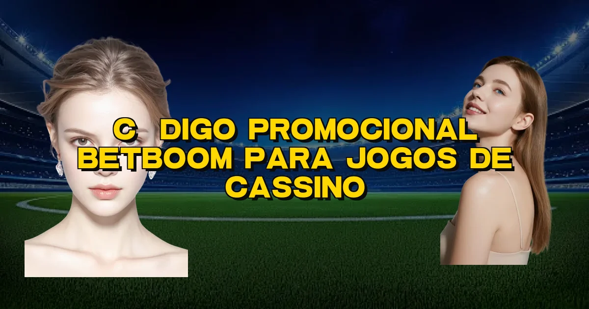 Código Promocional Betboom Para Jogos De Cassino Oficial