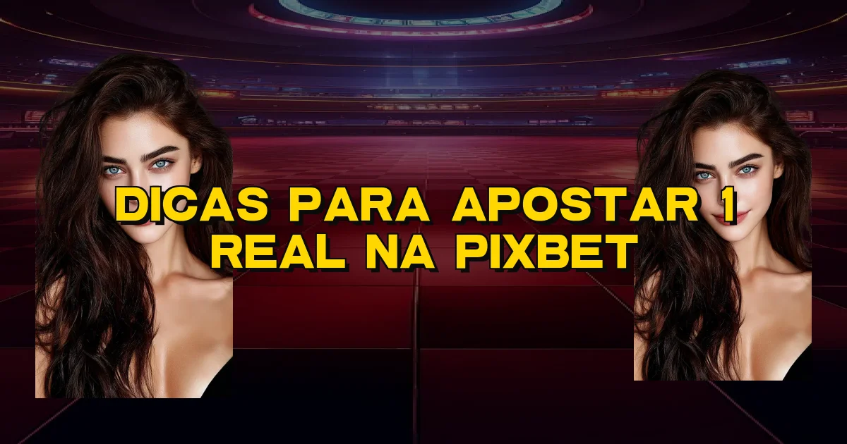 Dicas Para Apostar 1 Real Na Pixbet Oficial