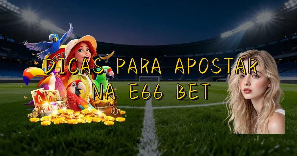 Dicas Para Apostar Na E66 Bet Oficial