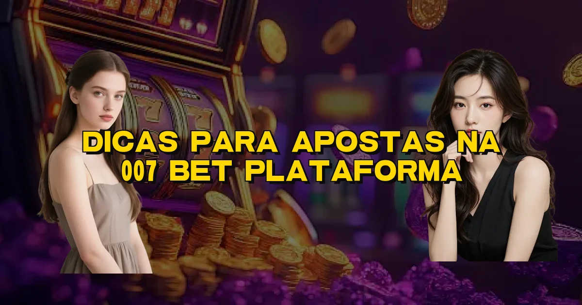 Dicas Para Apostas Na 007 Bet Plataforma Oficial
