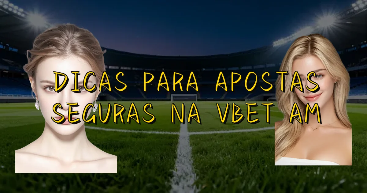 Dicas Para Apostas Seguras Na Vbet Am Oficial