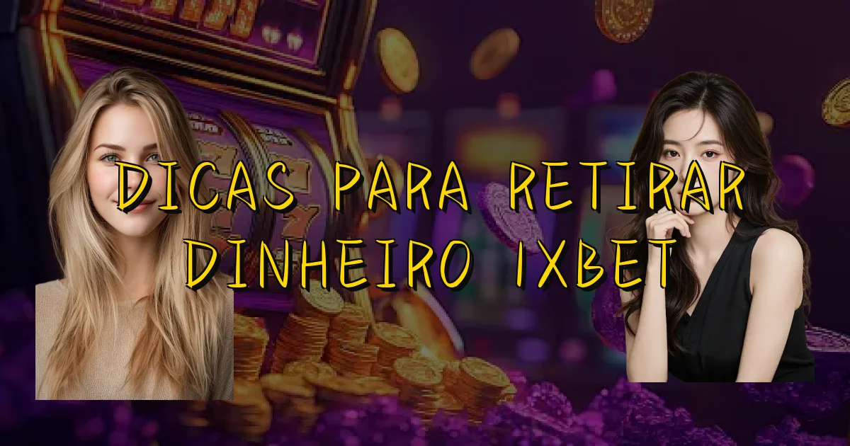Dicas Para Retirar Dinheiro 1Xbet Oficial
