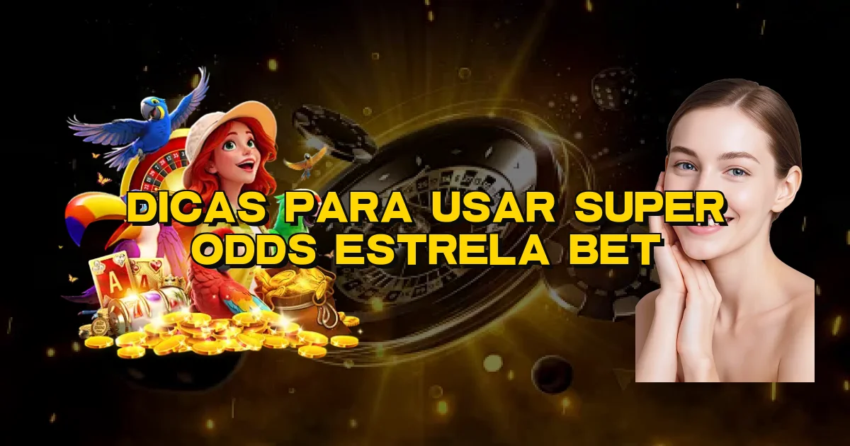 Dicas Para Usar Super Odds Estrela Bet Oficial
