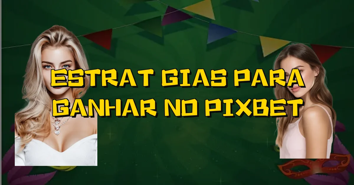 Estratégias Para Ganhar No Pixbet Oficial