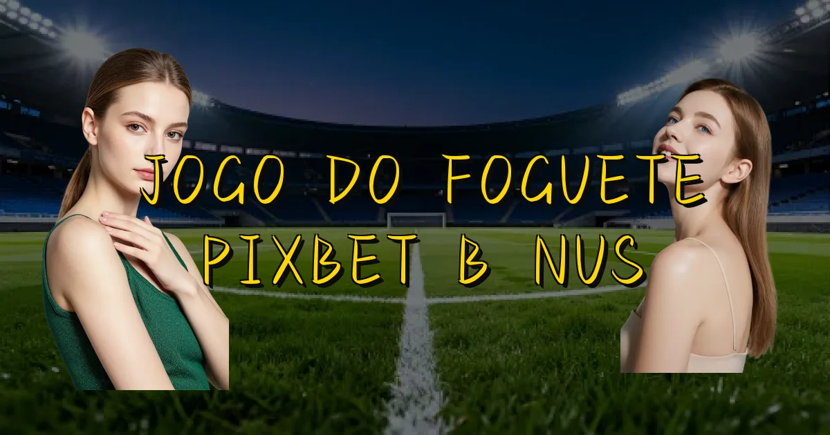 Jogo Do Foguete Pixbet Bônus Oficial