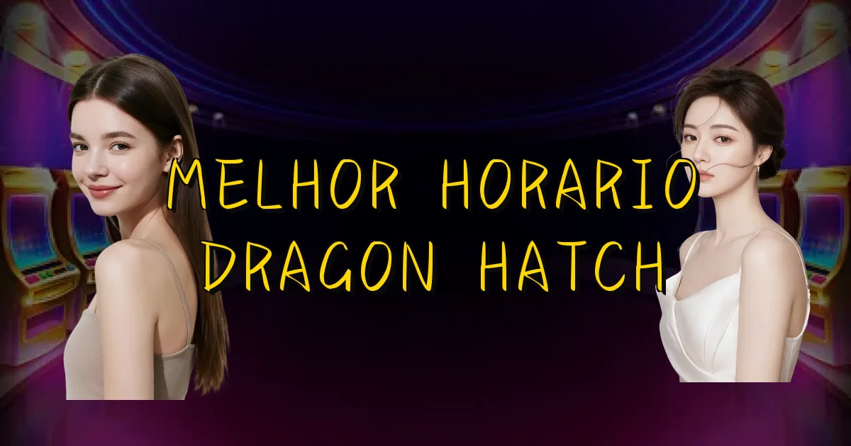 Melhor Horario Dragon Hatch Oficial