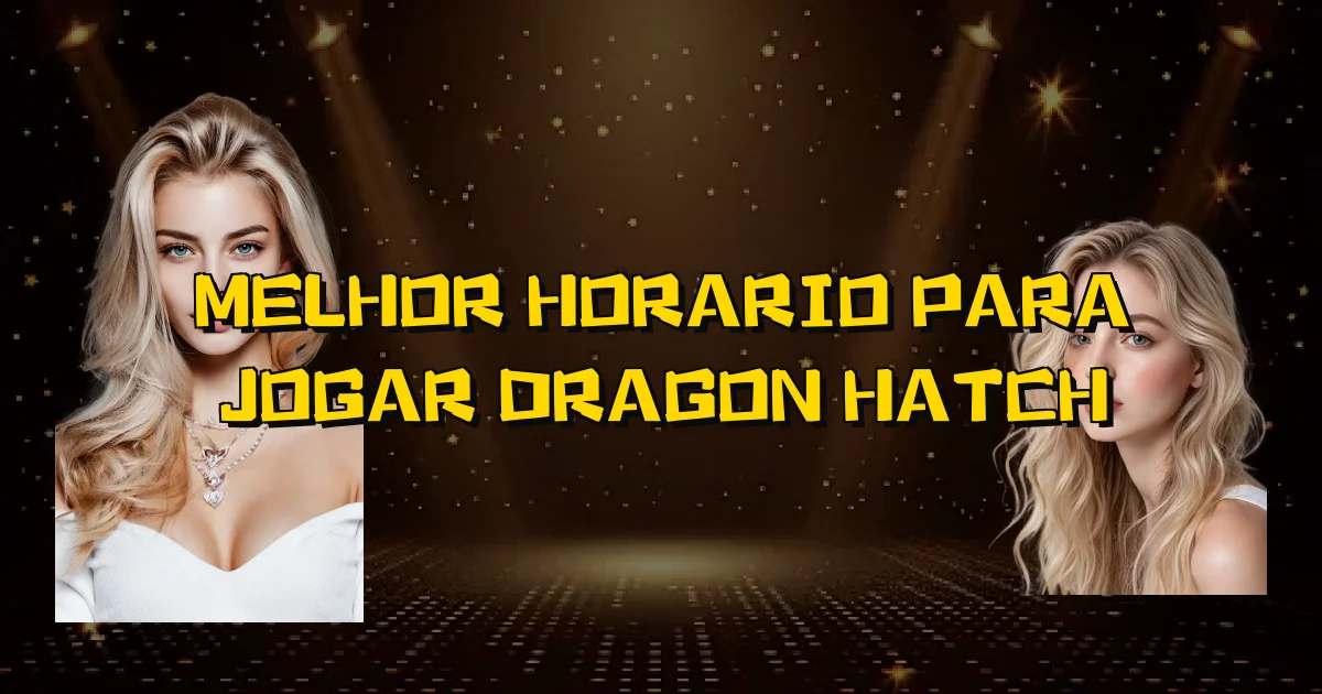 Melhor Horario Para Jogar Dragon Hatch Oficial