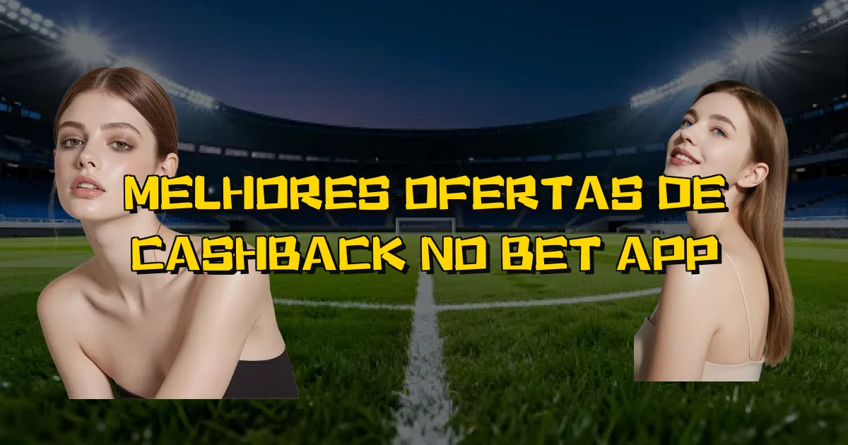 Melhores Ofertas De Cashback No Bet App Oficial