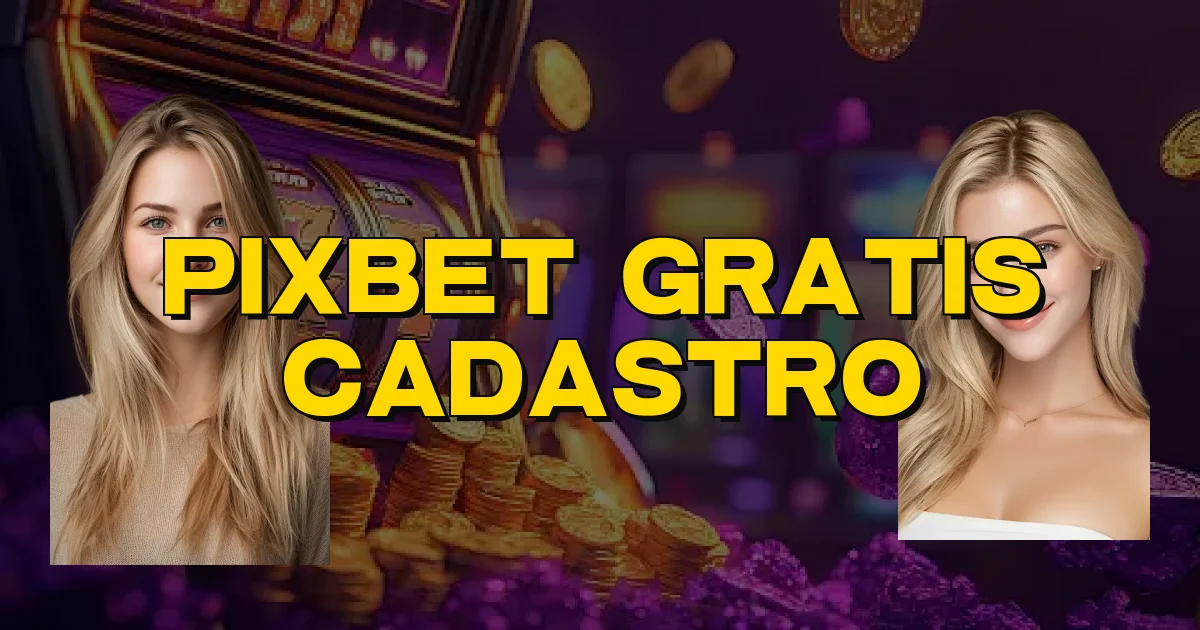 Pixbet Gratis Cadastro Oficial