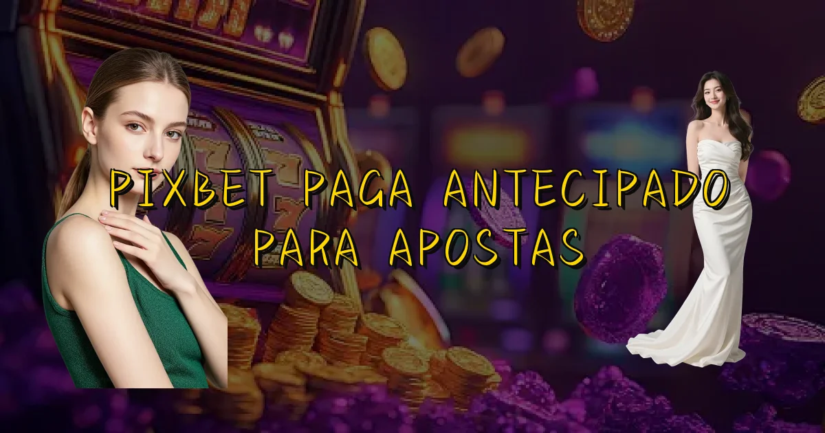 Pixbet Paga Antecipado Para Apostas Oficial