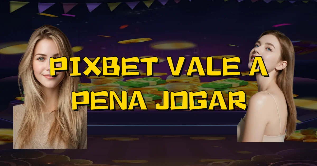Pixbet Vale A Pena Jogar Oficial