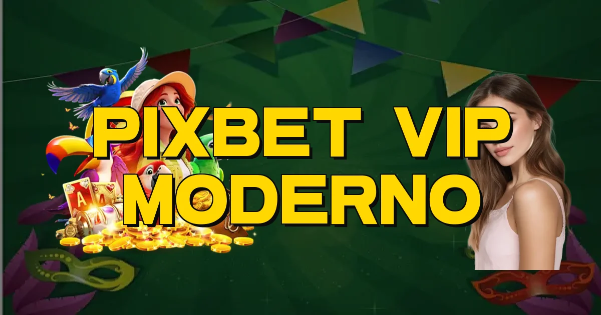 Pixbet Vip Moderno Oficial
