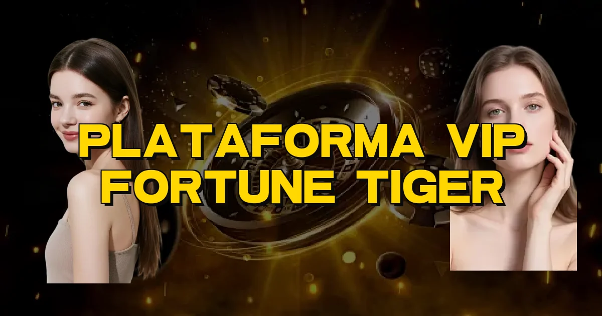 Plataforma Vip Fortune Tiger Oficial
