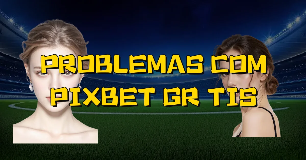 Problemas Com Pixbet Grátis Oficial
