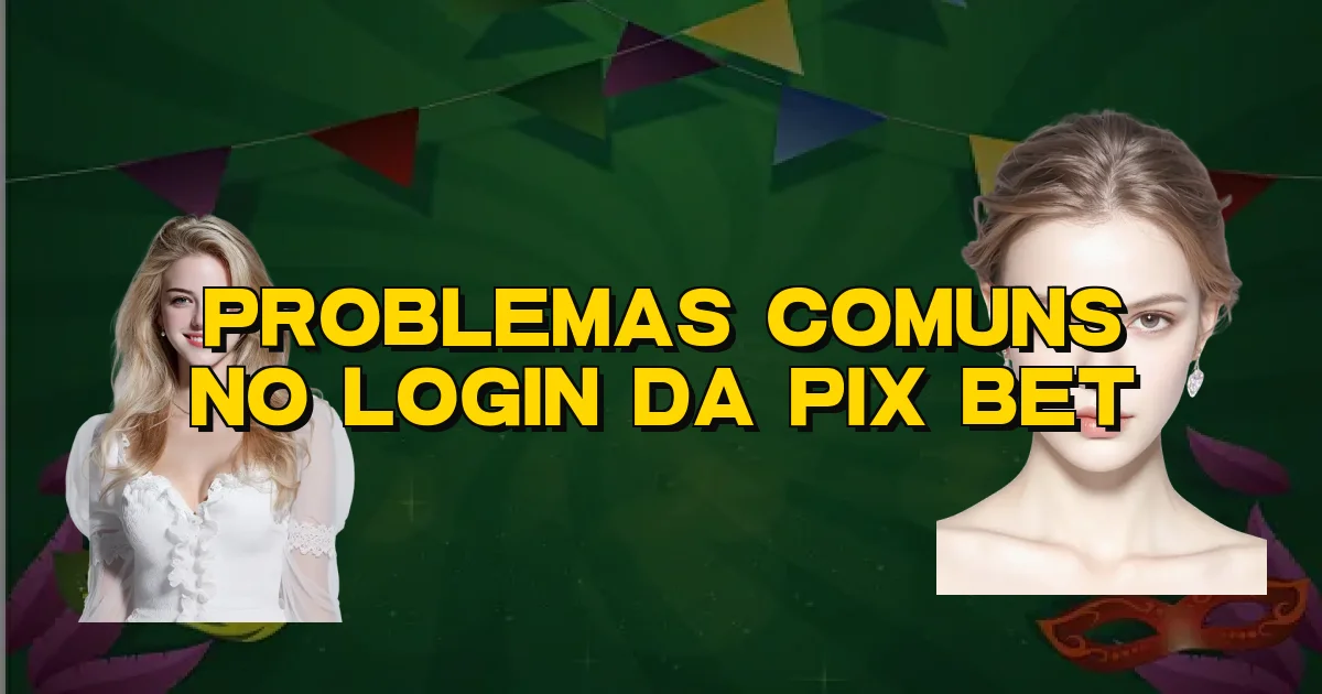 Problemas Comuns No Login Da Pix Bet Oficial