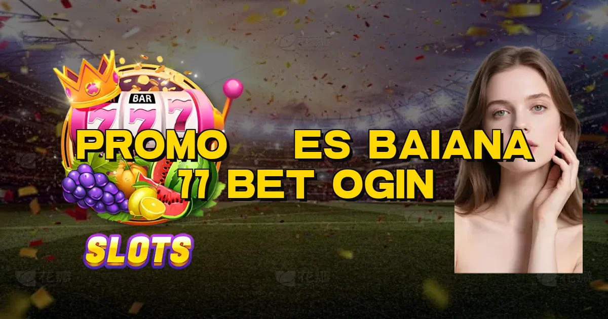 Promoções Baiana 77 Bet Ogin Oficial