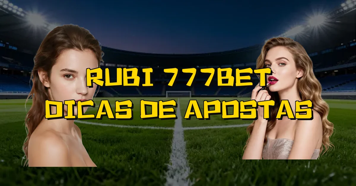 Rubi 777Bet Dicas De Apostas Oficial