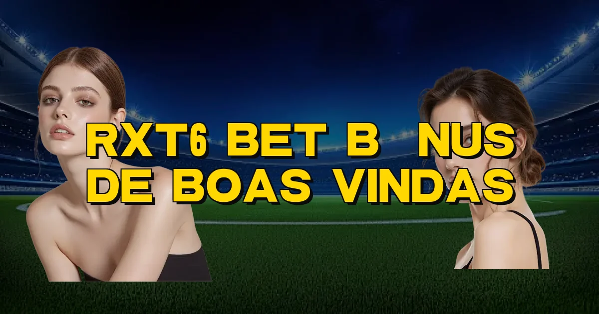Rxt6 Bet Bônus De Boas Vindas Oficial
