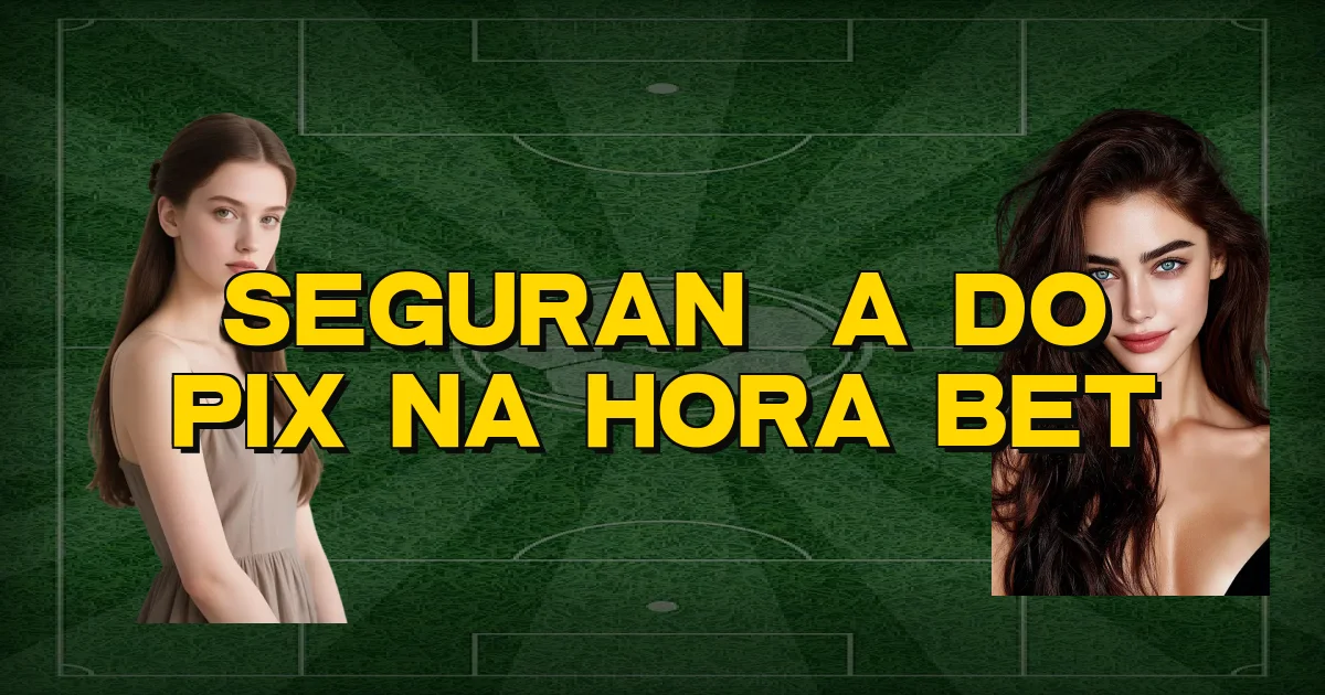 Segurança Do Pix Na Hora Bet Oficial