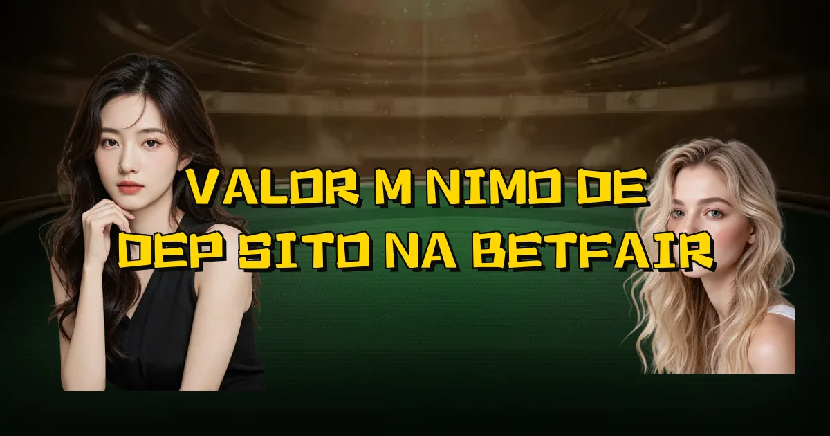 Valor Mínimo De Depósito Na Betfair Oficial